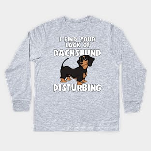 I FIND YOUR LACK OF DACHSHUND DISTURBING Black&Tan Doxie Kids Long Sleeve T-Shirt